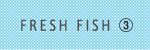 FRESH FISH3